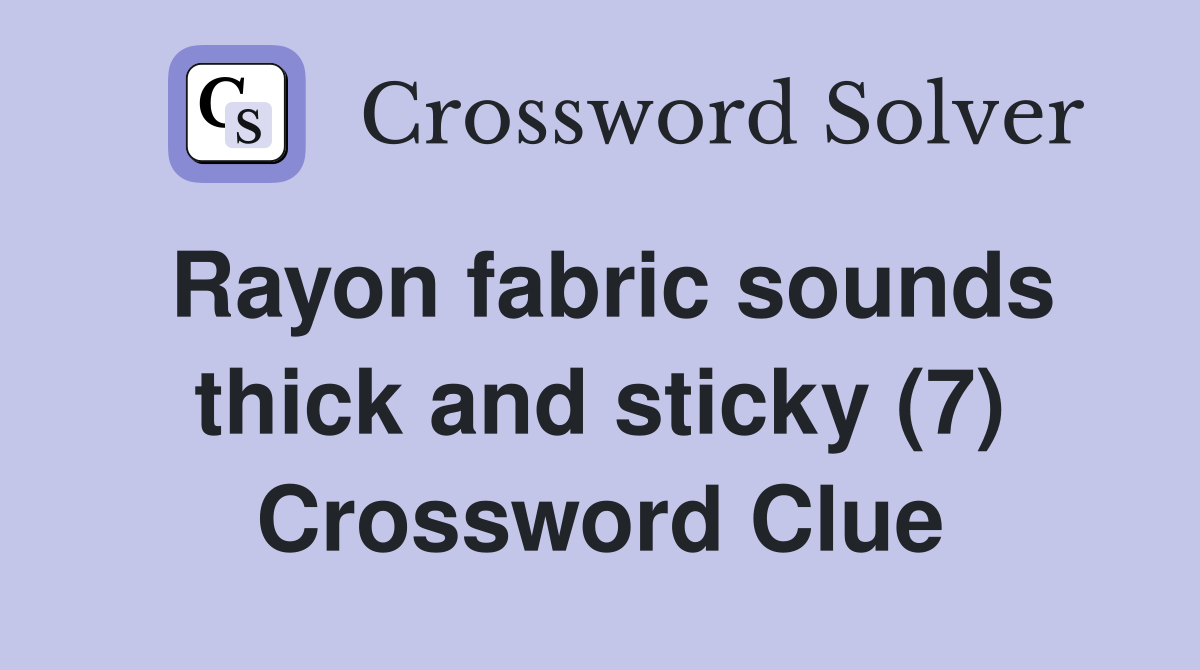 Rayon fabric sounds thick and sticky (7) Crossword Clue Answers